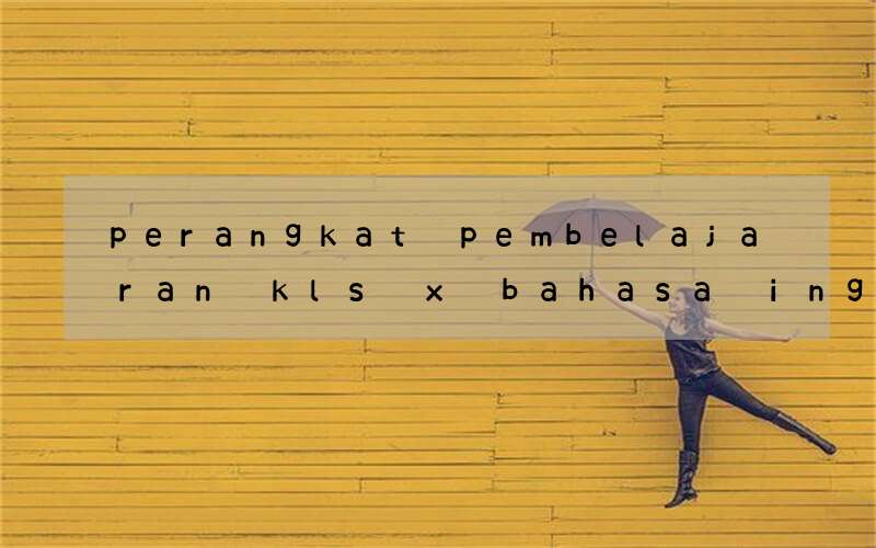 perangkat pembelajaran kls x bahasa inggris smk kurtilas
